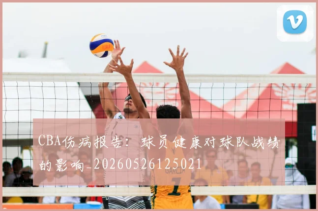CBA伤病报告:球员健康对球队战绩的影响_20260526125021